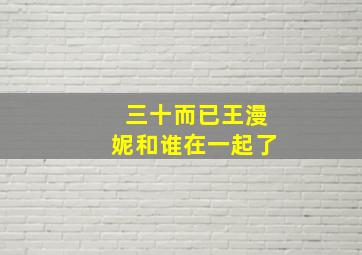 三十而已王漫妮和谁在一起了