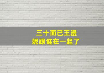 三十而已王漫妮跟谁在一起了