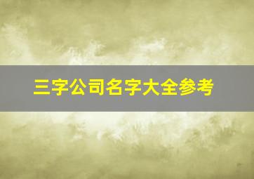 三字公司名字大全参考