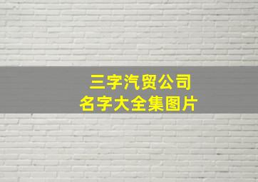 三字汽贸公司名字大全集图片