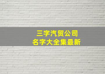 三字汽贸公司名字大全集最新