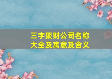 三字聚财公司名称大全及寓意及含义