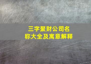 三字聚财公司名称大全及寓意解释