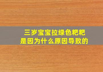 三岁宝宝拉绿色粑粑是因为什么原因导致的