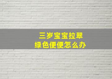 三岁宝宝拉翠绿色便便怎么办