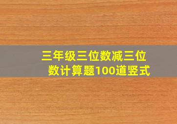 三年级三位数减三位数计算题100道竖式