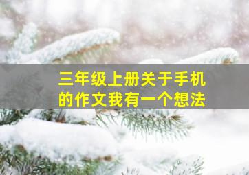 三年级上册关于手机的作文我有一个想法