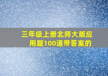 三年级上册北师大版应用题100道带答案的