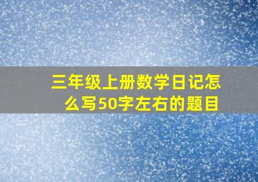 三年级上册数学日记怎么写50字左右的题目