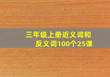 三年级上册近义词和反义词100个25课