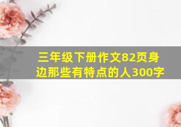 三年级下册作文82页身边那些有特点的人300字