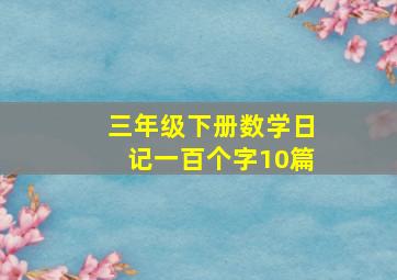 三年级下册数学日记一百个字10篇