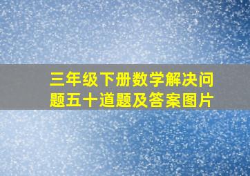 三年级下册数学解决问题五十道题及答案图片