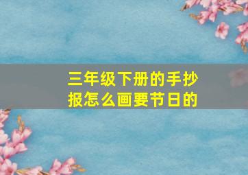 三年级下册的手抄报怎么画要节日的