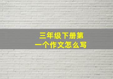 三年级下册第一个作文怎么写