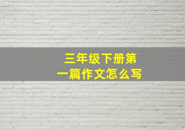 三年级下册第一篇作文怎么写