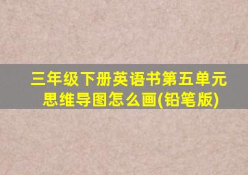 三年级下册英语书第五单元思维导图怎么画(铅笔版)