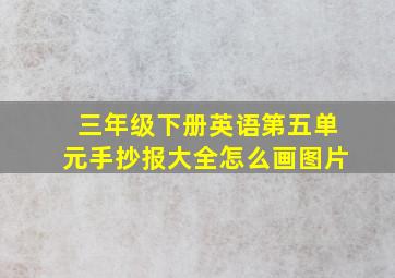 三年级下册英语第五单元手抄报大全怎么画图片