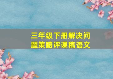 三年级下册解决问题策略评课稿语文