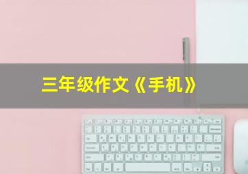 三年级作文《手机》