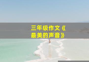 三年级作文《最美的声音》