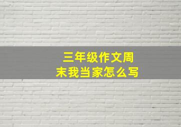 三年级作文周末我当家怎么写