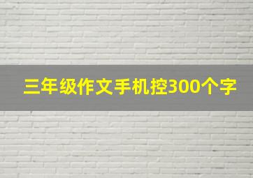 三年级作文手机控300个字