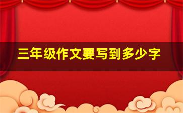 三年级作文要写到多少字