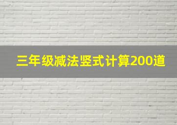 三年级减法竖式计算200道