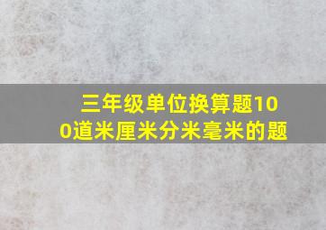 三年级单位换算题100道米厘米分米毫米的题