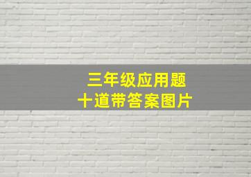 三年级应用题十道带答案图片