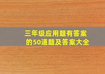 三年级应用题有答案的50道题及答案大全