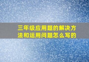 三年级应用题的解决方法和运用问题怎么写的