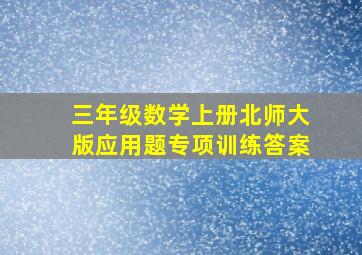 三年级数学上册北师大版应用题专项训练答案