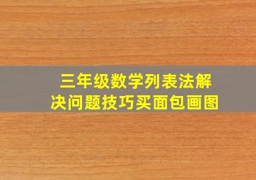 三年级数学列表法解决问题技巧买面包画图