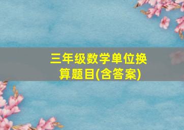 三年级数学单位换算题目(含答案)