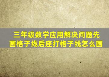 三年级数学应用解决问题先画格子线后座打格子线怎么画