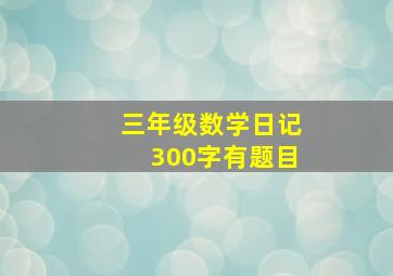 三年级数学日记300字有题目