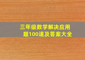 三年级数学解决应用题100道及答案大全