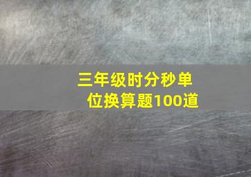 三年级时分秒单位换算题100道