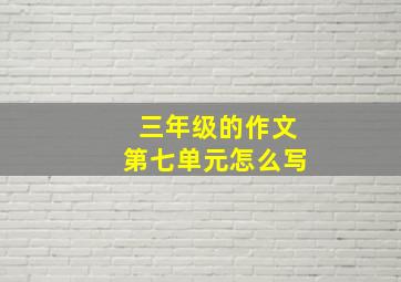 三年级的作文第七单元怎么写