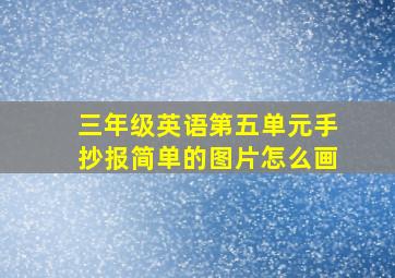 三年级英语第五单元手抄报简单的图片怎么画