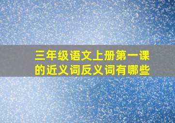 三年级语文上册第一课的近义词反义词有哪些