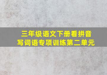 三年级语文下册看拼音写词语专项训练第二单元