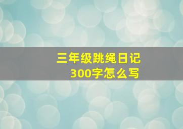 三年级跳绳日记300字怎么写