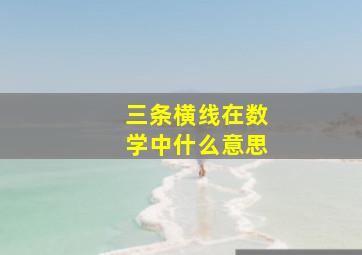 三条横线在数学中什么意思