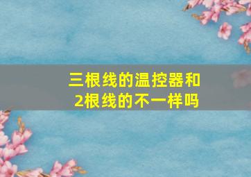 三根线的温控器和2根线的不一样吗