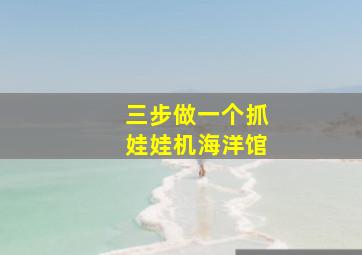 三步做一个抓娃娃机海洋馆