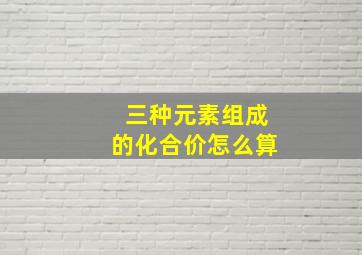 三种元素组成的化合价怎么算