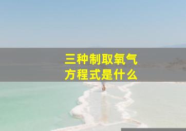 三种制取氧气方程式是什么